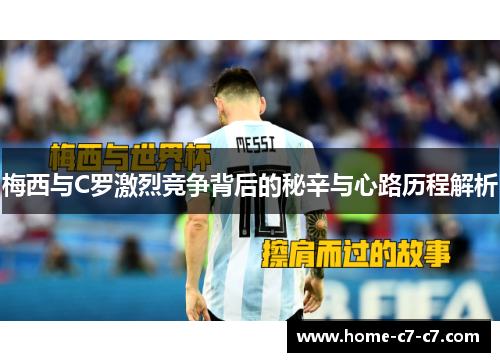 梅西与C罗激烈竞争背后的秘辛与心路历程解析
