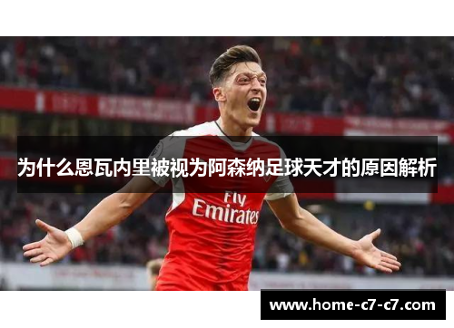 为什么恩瓦内里被视为阿森纳足球天才的原因解析