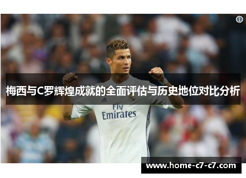 梅西与C罗辉煌成就的全面评估与历史地位对比分析