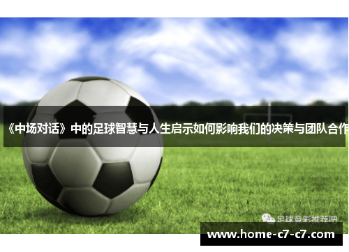 《中场对话》中的足球智慧与人生启示如何影响我们的决策与团队合作