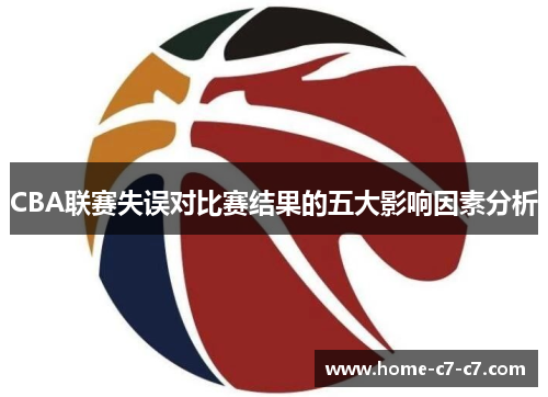 CBA联赛失误对比赛结果的五大影响因素分析