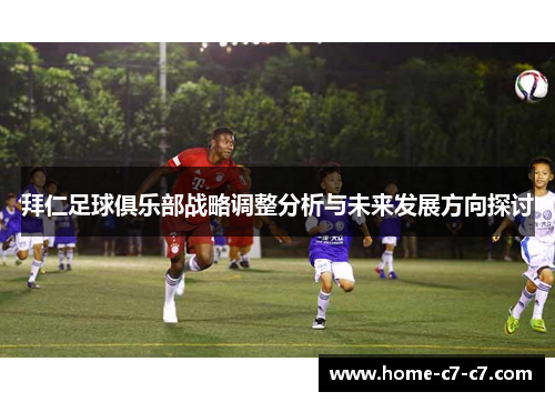 拜仁足球俱乐部战略调整分析与未来发展方向探讨