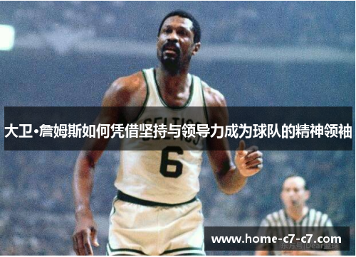 大卫·詹姆斯如何凭借坚持与领导力成为球队的精神领袖
