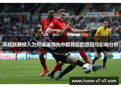 英超联赛投入为何遥遥领先中超背后的原因与影响分析