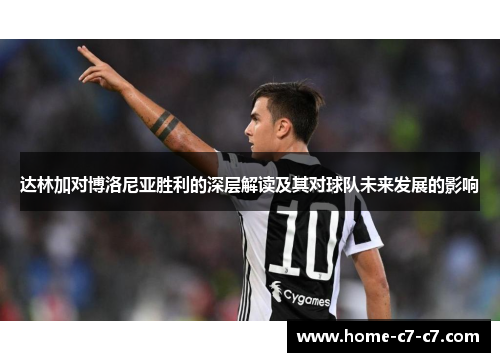 达林加对博洛尼亚胜利的深层解读及其对球队未来发展的影响
