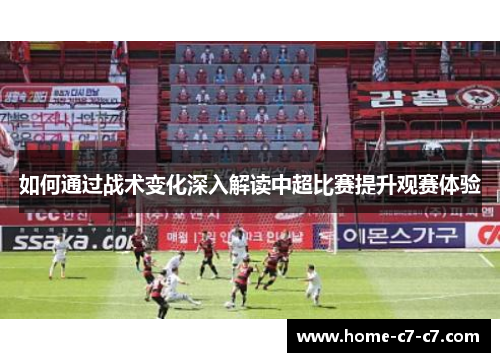 如何通过战术变化深入解读中超比赛提升观赛体验