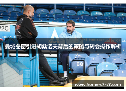 曼城冬窗引进胡桑诺夫背后的策略与转会操作解析
