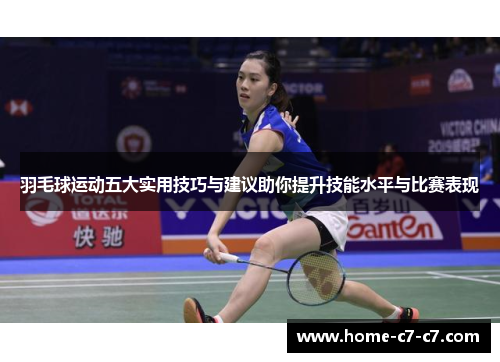羽毛球运动五大实用技巧与建议助你提升技能水平与比赛表现