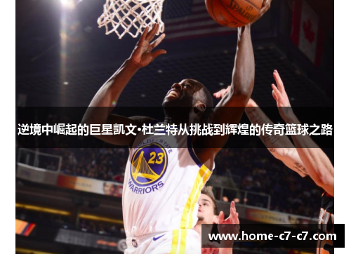 逆境中崛起的巨星凯文·杜兰特从挑战到辉煌的传奇篮球之路