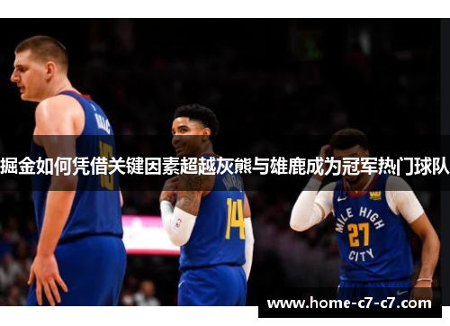 掘金如何凭借关键因素超越灰熊与雄鹿成为冠军热门球队