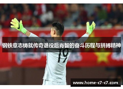 钢铁意志铸就传奇退役后肖智的奋斗历程与拼搏精神