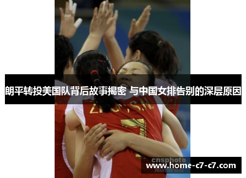 朗平转投美国队背后故事揭密 与中国女排告别的深层原因