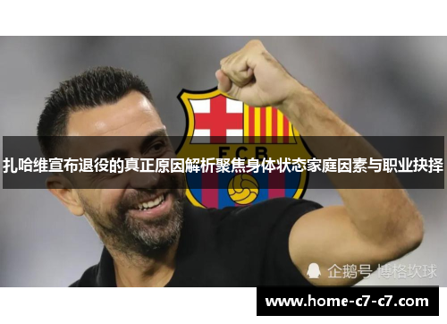 扎哈维宣布退役的真正原因解析聚焦身体状态家庭因素与职业抉择