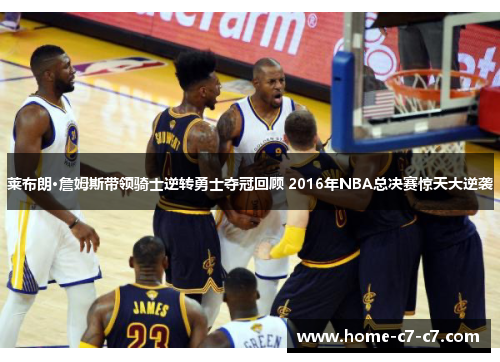 莱布朗·詹姆斯带领骑士逆转勇士夺冠回顾 2016年NBA总决赛惊天大逆袭