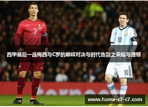 西甲最后一战梅西与C罗的巅峰对决与时代告别之荣耀与遗憾