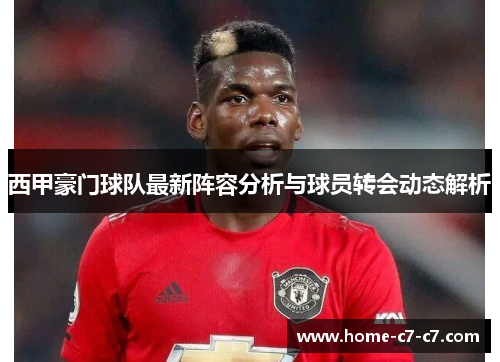 西甲豪门球队最新阵容分析与球员转会动态解析 西甲豪门球队最新阵容分析与球员转会动态解析