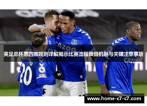 英足总杯第四圈规则详解揭示比赛流程晋级机制与关键注意事项