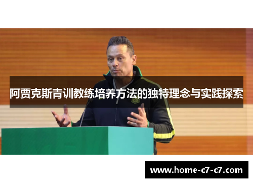 阿贾克斯青训教练培养方法的独特理念与实践探索 阿贾克斯青训教练培养方法的独特理念与实践探索