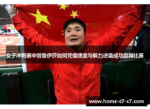 女子冲刺赛中努鲁伊莎如何凭借速度与毅力逆袭成功赢得比赛