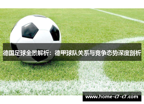 德国足球全景解析：德甲球队关系与竞争态势深度剖析